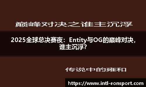 2025全球总决赛夜：Entity与OG的巅峰对决，谁主沉浮？