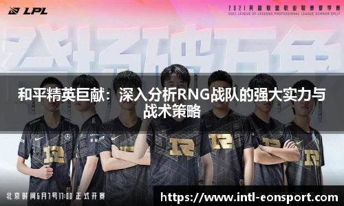 和平精英巨献：深入分析RNG战队的强大实力与战术策略